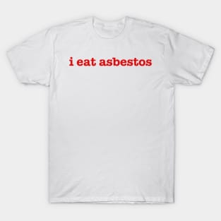 i eat asbestos T-Shirt